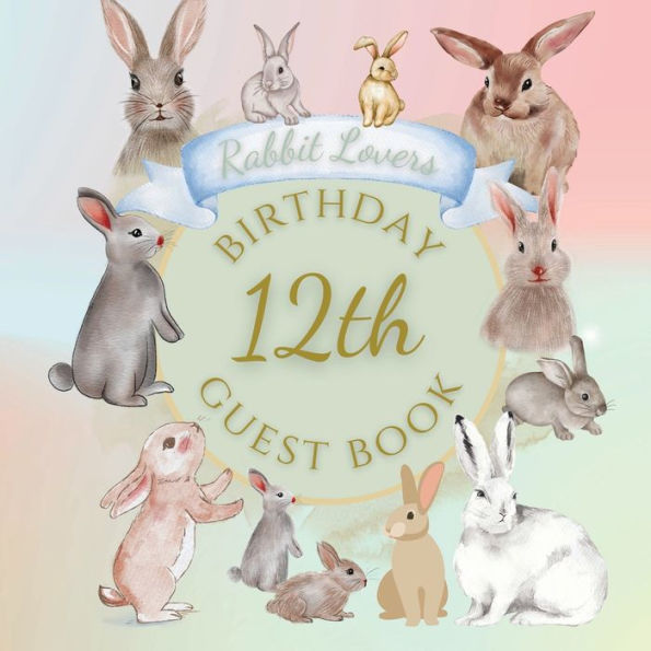 12th Birthday Guest Book Rabbit Lovers: Fabulous For Your Birthday Party - Keepsake of Family and Friends Treasured Messages and Photos