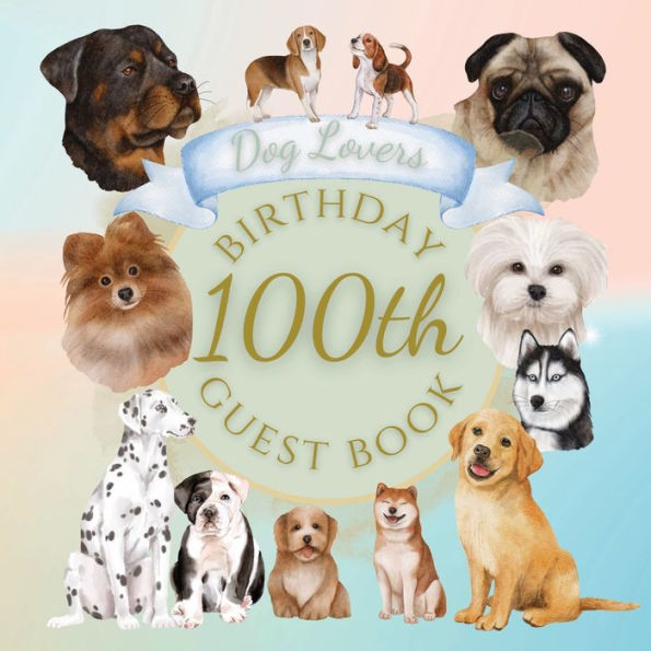 100th Birthday Guest Book Dog Lovers: Fabulous For Your Birthday Party - Keepsake of Family and Friends Treasured Messages and Photos