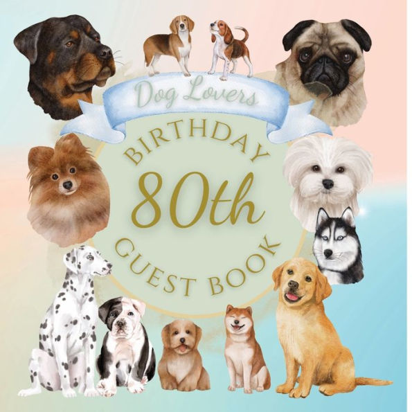 80th Birthday Guest Book Dog Lovers: Fabulous For Your Birthday Party - Keepsake of Family and Friends Treasured Messages and Photos