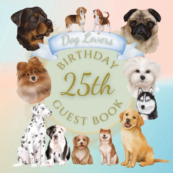 25th Birthday Guest Book Dog Lovers: Fabulous For Your Birthday Party - Keepsake of Family and Friends Treasured Messages and Photos
