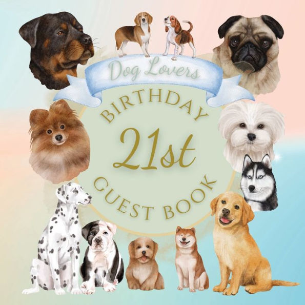 21st Birthday Guest Book Dog Lovers: Fabulous For Your Birthday Party - Keepsake of Family and Friends Treasured Messages and Photos