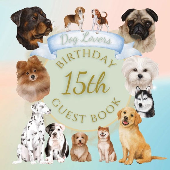 15th Birthday Guest Book Dog Lovers: Fabulous For Your Birthday Party - Keepsake of Family and Friends Treasured Messages and Photos