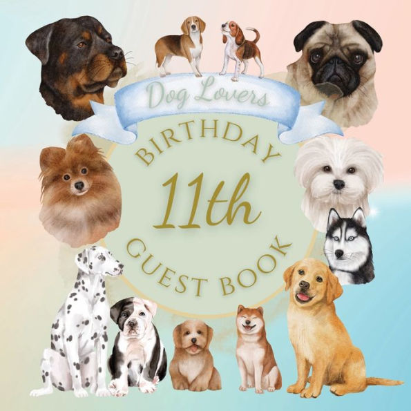 11th Birthday Guest Book Dog Lovers: Fabulous For Your Birthday Party - Keepsake of Family and Friends Treasured Messages and Photos