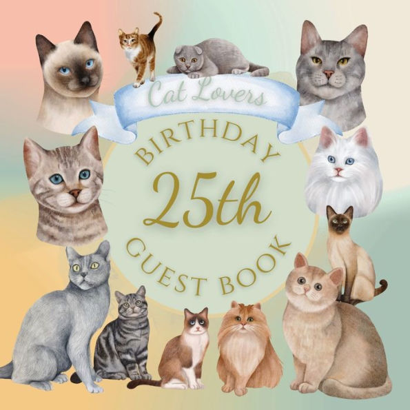 25th Birthday Guest Book Cat Lovers: Fabulous For Your Birthday Party - Keepsake of Family and Friends Treasured Messages and Photos