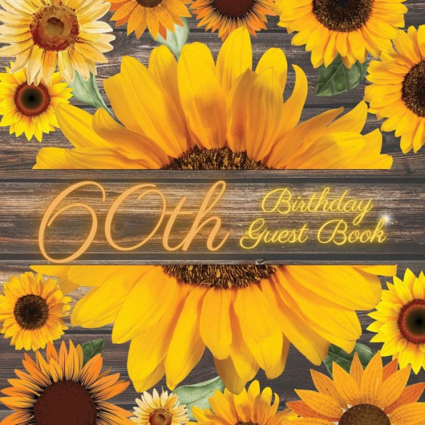 60th Birthday Guest Book Many Sunflowers: Fabulous For Your Birthday Party - Keepsake of Family and Friends Treasured Messages and Photos
