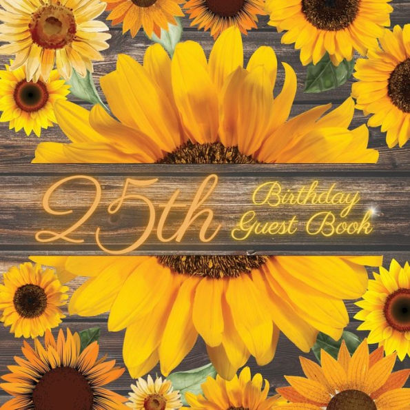 25th Birthday Guest Book Many Sunflowers: Fabulous For Your Birthday Party - Keepsake of Family and Friends Treasured Messages and Photos