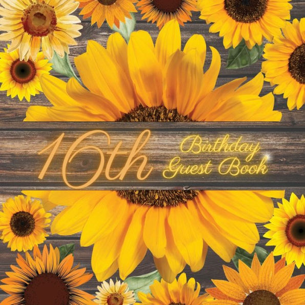 16th Birthday Guest Book Many Sunflowers: Fabulous For Your Birthday Party - Keepsake of Family and Friends Treasured Messages and Photos