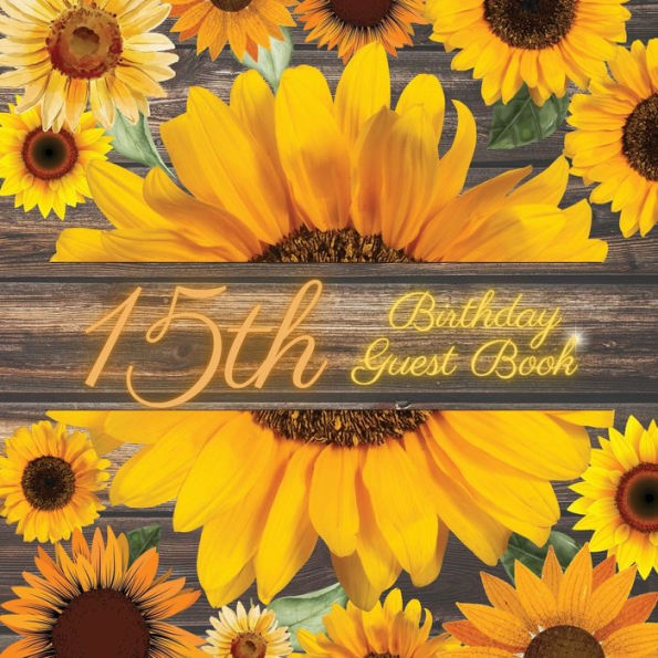 15th Birthday Guest Book Many Sunflowers: Fabulous For Your Birthday Party - Keepsake of Family and Friends Treasured Messages and Photos