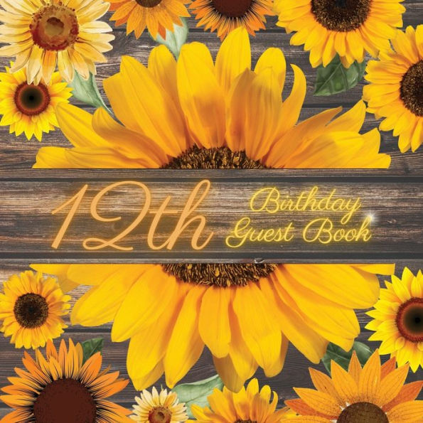 12th Birthday Guest Book Many Sunflowers: Fabulous For Your Birthday Party - Keepsake of Family and Friends Treasured Messages and Photos