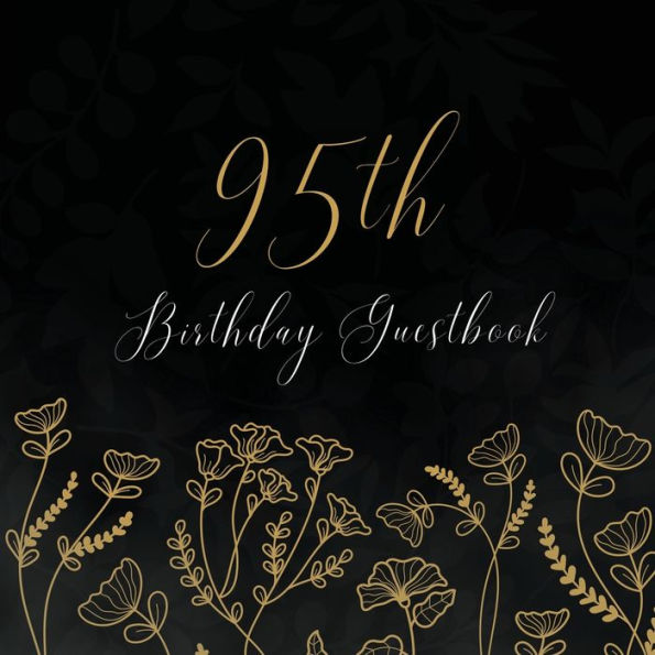 95th Birthday Guest Book Gold Flowers: Fabulous For Your Birthday Party - Keepsake of Family and Friends Treasured Messages and Photos