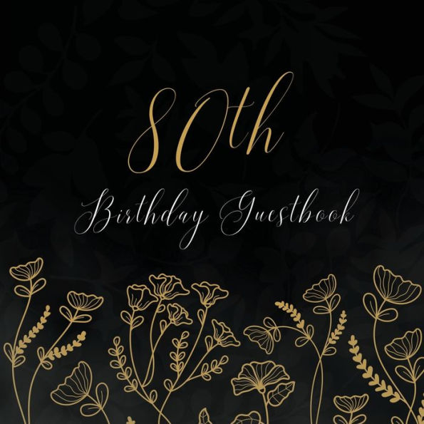 80th Birthday Guest Book Gold Flowers: Fabulous For Your Birthday Party - Keepsake of Family and Friends Treasured Messages and Photos