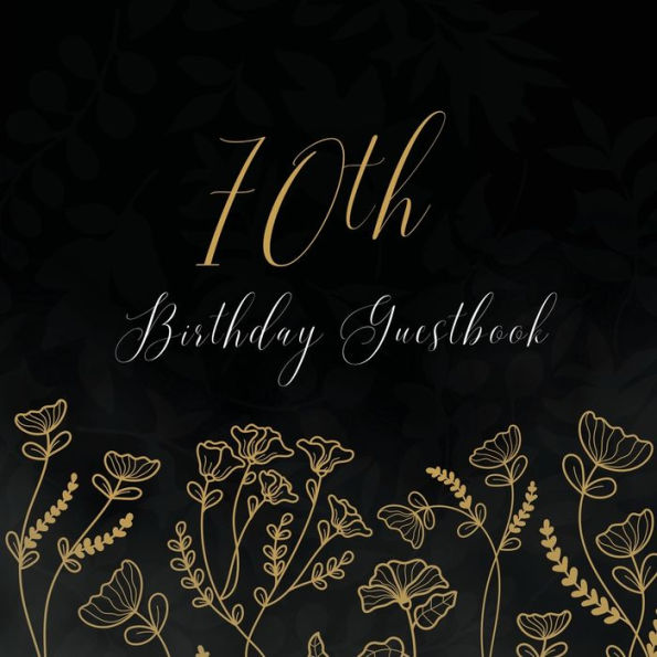 70th Birthday Guest Book Gold Flowers: Fabulous For Your Birthday Party - Keepsake of Family and Friends Treasured Messages and Photos