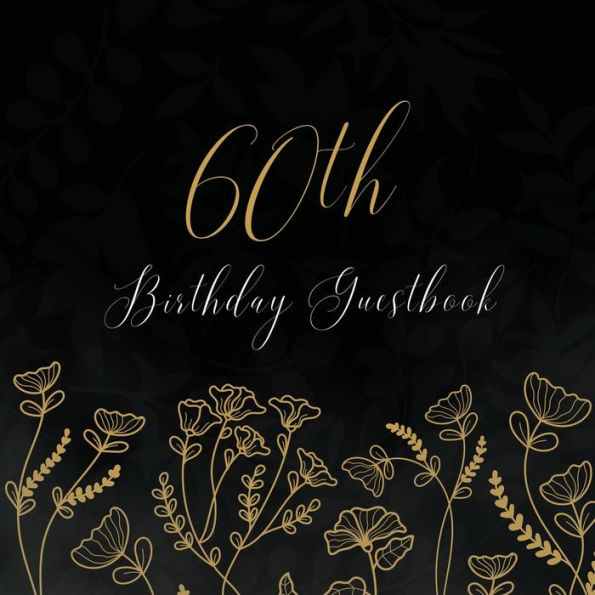 60th Birthday Guest Book Gold Flowers: Fabulous For Your Birthday Party - Keepsake of Family and Friends Treasured Messages and Photos