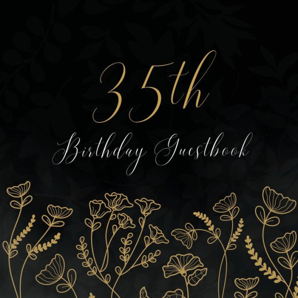 35th Birthday Guest Book Gold Flowers: Fabulous For Your Birthday Party - Keepsake of Family and Friends Treasured Messages and Photos