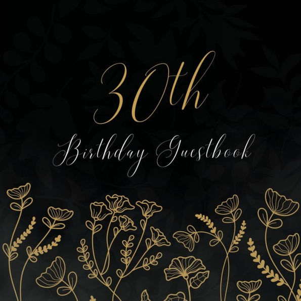 30th Birthday Guest Book Gold Flowers: Fabulous For Your Birthday Party - Keepsake of Family and Friends Treasured Messages and Photos