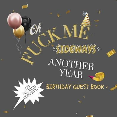 Fuck Me Another Year Birthday Guest Book: Fabulous For Your Birthday Party - Keepsake of Family and Friends Treasured Messages and Photos