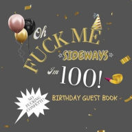 Title: Fuck Me I'm 100 Birthday Guest Book: Fabulous For Your Birthday Party - Keepsake of Family and Friends Treasured Messages and Photos, Author: Sticky Lolly