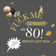 Title: Fuck Me I'm 80 Birthday Guest Book: Fabulous For Your Birthday Party - Keepsake of Family and Friends Treasured Messages and Photos, Author: Sticky Lolly