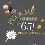 Title: Fuck Me I'm 65 Birthday Guest Book: Fabulous For Your Birthday Party - Keepsake of Family and Friends Treasured Messages and Photos, Author: Sticky Lolly