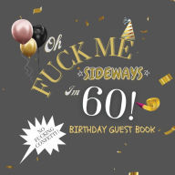 Title: Fuck Me I'm 60 Birthday Guest Book: Fabulous For Your Birthday Party - Keepsake of Family and Friends Treasured Messages and Photos, Author: Sticky Lolly