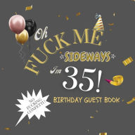 Title: Fuck Me I'm 35 Birthday Guest Book: Fabulous For Your Birthday Party - Keepsake of Family and Friends Treasured Messages and Photos, Author: Sticky Lolly