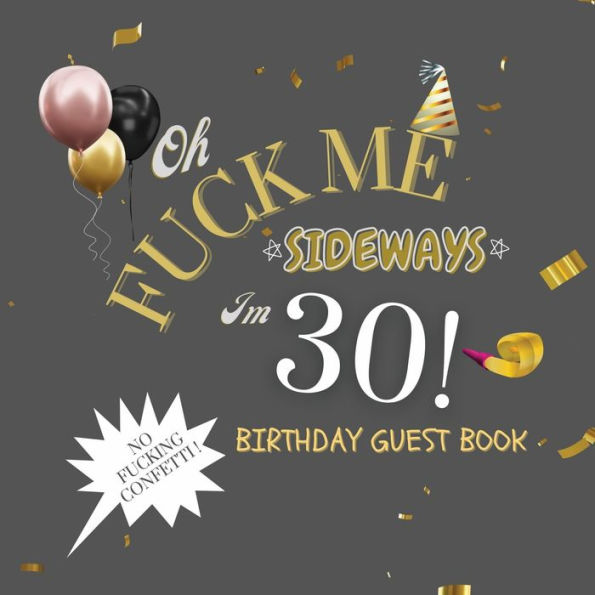 Fuck Me I'm 30 Birthday Guest Book: Fabulous For Your Birthday Party - Keepsake of Family and Friends Treasured Messages and Photos