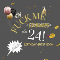 Title: Fuck Me I'm 24 Birthday Guest Book: Fabulous For Your Birthday Party - Keepsake of Family and Friends Treasured Messages and Photos, Author: Sticky Lolly