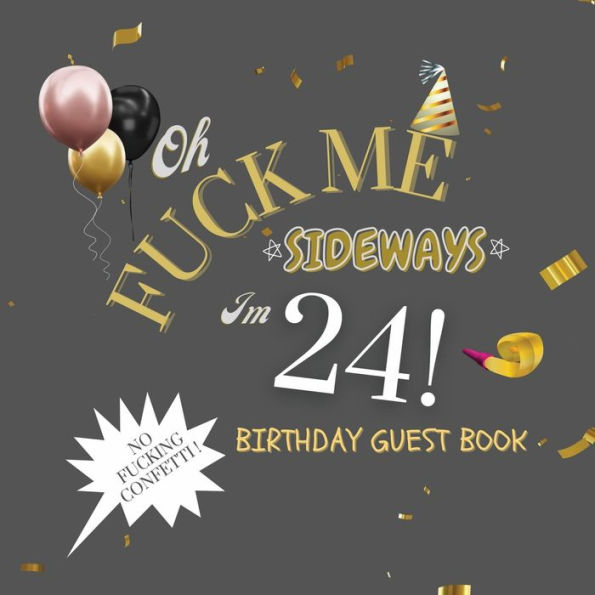 Fuck Me I'm 24 Birthday Guest Book: Fabulous For Your Birthday Party - Keepsake of Family and Friends Treasured Messages and Photos