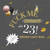 Title: Fuck Me I'm 23 Birthday Guest Book: Fabulous For Your Birthday Party - Keepsake of Family and Friends Treasured Messages and Photos, Author: Sticky Lolly
