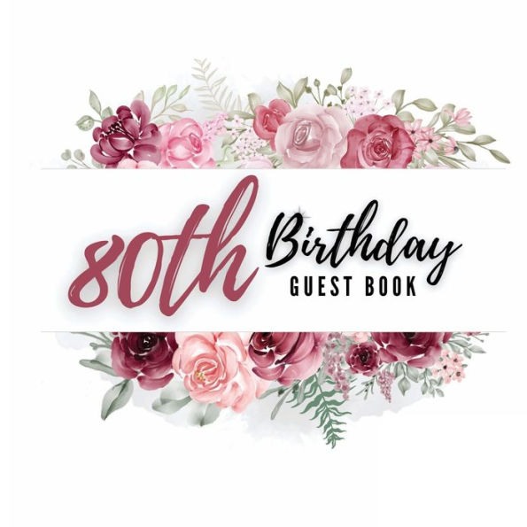 80th Birthday Guest Book Rose Flower: Fabulous For Your Birthday Party - Keepsake of Family and Friends Treasured Messages And Photos