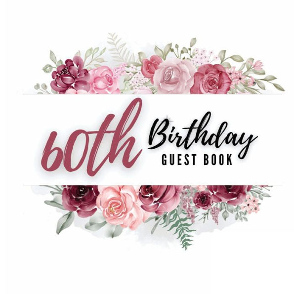 60th Birthday Guest Book Rose Flower: Fabulous For Your Birthday Party - Keepsake of Family and Friends Treasured Messages And Photos