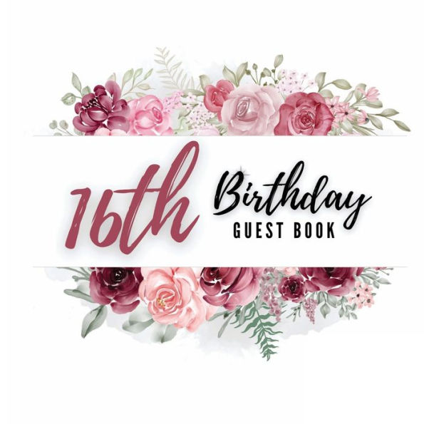 16th Birthday Guest Book Rose Flower: Fabulous For Your Birthday Party - Keepsake of Family and Friends Treasured Messages And Photos