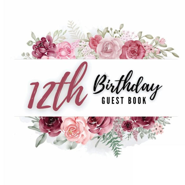 12th Birthday Guest Book Rose Flower: Fabulous For Your Birthday Party - Keepsake of Family and Friends Treasured Messages And Photos