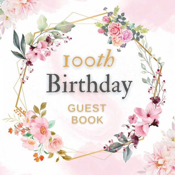 100th Birthday Guest Book Pink Flower mist: Fabulous For Your Birthday Party - Keepsake of Family and Friends Treasured Messages And Photos