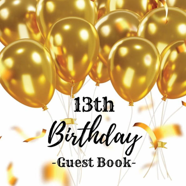 13th Birthday Guest Book Gold Balloons: Fabulous For Your Birthday Party - Keepsake of Family and Friends Treasured Messages And Photos