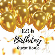 Title: 12th Birthday Guest Book Gold Balloons: Fabulous For Your Birthday Party - Keepsake of Family and Friends Treasured Messages And Photos, Author: Sticky Lolly