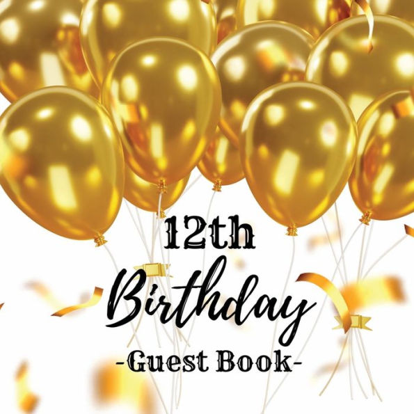 12th Birthday Guest Book Gold Balloons: Fabulous For Your Birthday Party - Keepsake of Family and Friends Treasured Messages And Photos