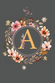 Title: Initial Letter A Floral Flower Notebook: A Simple Initial Letter Floral Themed Lined Notebook, Author: Sticky Lolly