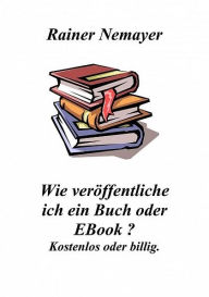 Title: Wie veröffentliche ich ein Buch oder EBook?, Author: Rainer Nemayer