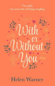 Title: With or Without You: the bestselling romantic read, perfect for summer 2019, Author: Helen Warner