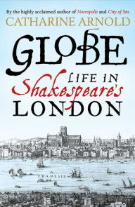 Title: Globe: Life in Shakespeare's London, Author: Catharine Arnold