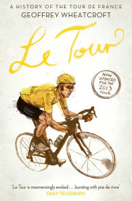 Title: Le Tour: A History of the Tour de France, Author: Geoffrey Wheatcroft