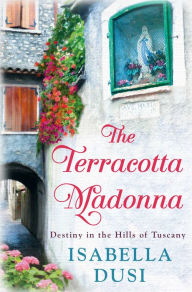 Title: The Terracotta Madonna: Destiny in the Hills of Tuscany, Author: Isabella Dusi
