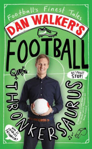 Title: Dan Walker's Football Thronkersaurus: Football's Finest Tales, Author: Dan Walker