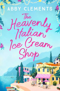 Title: The Heavenly Italian Ice Cream Shop, Author: Abby Clements