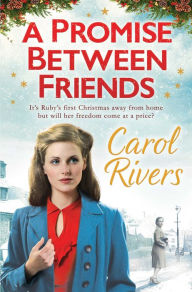 Title: A Promise Between Friends: Will she choose love this Christmas? The perfect wartime family saga for winter 2020, Author: Carol Rivers