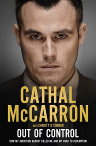 Title: Out of Control: How My Addiction Almost Killed Me, Author: Cathal McCarron