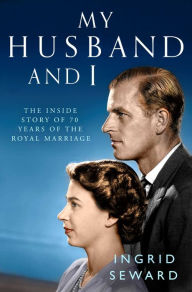 Title: My Husband and I: The Inside Story of 70 Years of the Royal Marriage, Author: Ingrid Seward