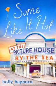 Title: Some Like It Hot at the Picture House by the Sea: Part Four, Author: Holly Hepburn