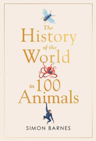 Title: History of the World in 100 Animals, Author: Simon Barnes